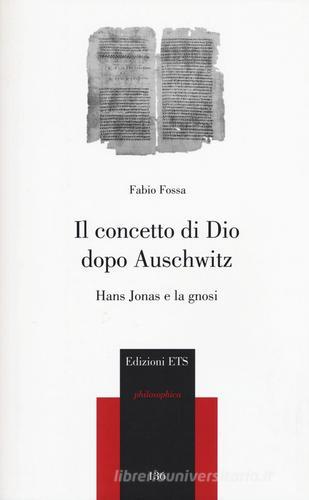 Il concetto di Dio dopo Auschwitz. Hans Jonas e la gnosi di Fabio Fossa edito da Edizioni ETS