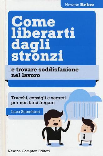 Come liberarti dagli stronzi e trovare soddisfazione nel lavoro di Luca Stanchieri edito da Newton Compton