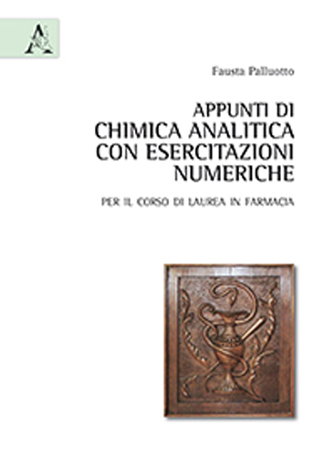 Appunti di chimica analitica con esercitazioni numeriche. Per il corso di Laurea in farmacia di Fausta Palluotto, Roberto Perrone edito da Aracne