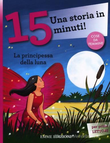 La principessa della luna. Una storia in 15 minuti! Ediz. a colori di Francesca Lazzarato edito da Emme Edizioni