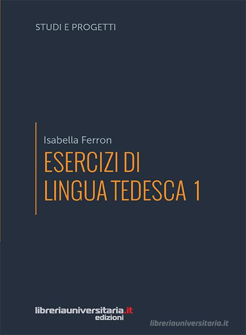 Esercizi di lingua tedesca vol.1 di Isabella Ferron edito da libreriauniversitaria.it