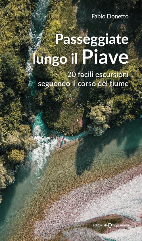 Passeggiate lungo il Piave. 20 facili escursioni seguendo il corso del fiume di Fabio Donetto edito da Editoriale Programma