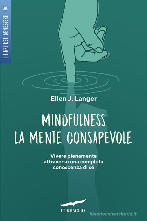 Mindfulness. La mente consapevole. Vivere pienamente attraverso una completa conoscenza di sé di Ellen J. Langer edito da Corbaccio