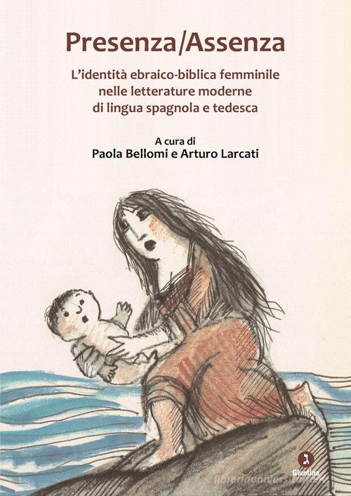 Presenza-assenza. L'identità ebraico-biblica femminile nelle letterature moderne di lingua spagnola e tedesca edito da Giuntina