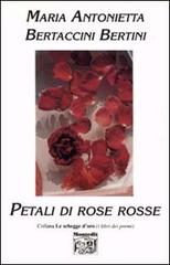 Petali di rose rosse di M. Antonietta Bertaccini Bertini edito da Montedit