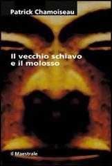 Il vecchio schiavo e il molosso di Patrick Chamoiseau edito da Il Maestrale