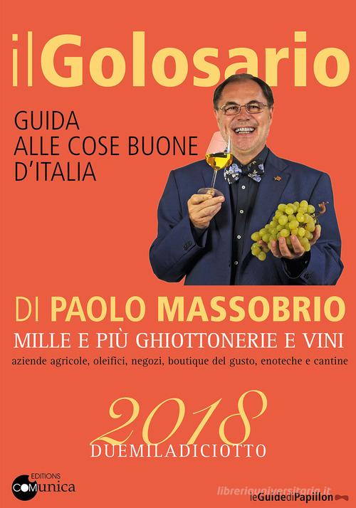 Il golosario 2018. Guida alle cose buone d'Italia di Paolo Massobrio edito da Comunica