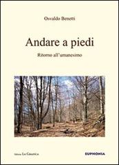 Andare a piedi. Ritorno all'umanesimo di Osvaldo Benetti edito da Editrice La Grafica