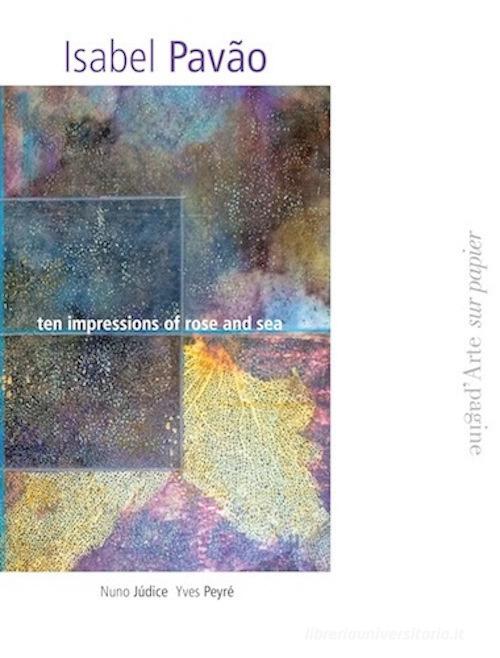 Ten impressions of rose and sea. Ediz. portoghese, inglese e francese di Isabel Pavão edito da Pagine d'Arte