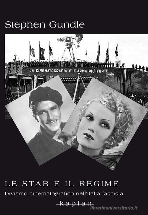 Le star e il regime. Divismo cinematografico nell'Italia fascista di Stephen Gundle edito da Kaplan