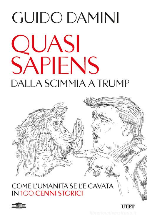 Quasi sapiens. Dalla scimmia a Trump. Come l'umanità se l'è cavata in 100 cenni storici di Guido Damini edito da UTET