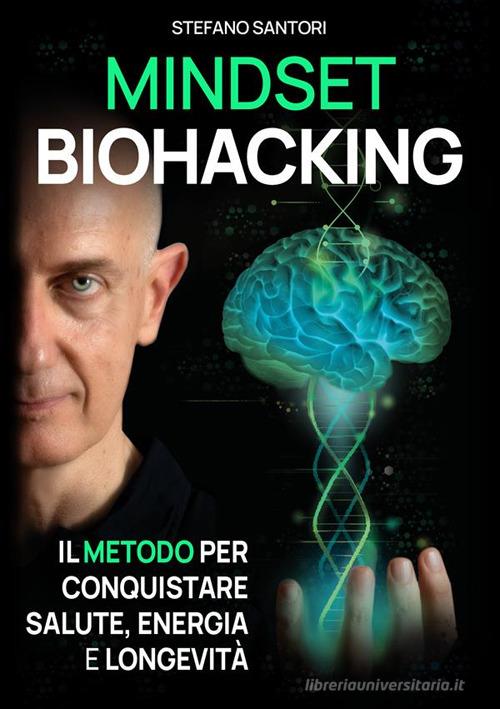 Mindset biohacking. Il metodo per conquistare salute, energia e longevità  di Stefano Santori - 9791222479897 in Autostima
