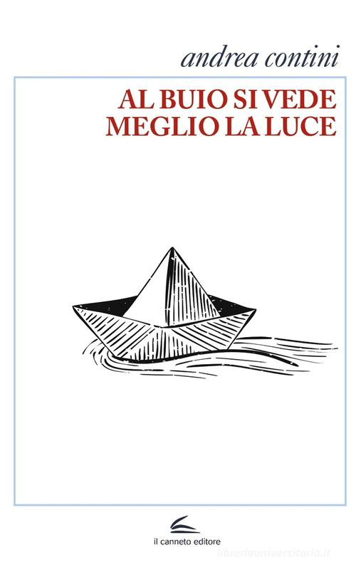 Libro Al buio si vede meglio la luce di Andrea Contini Istorie di Il Canneto Editore
