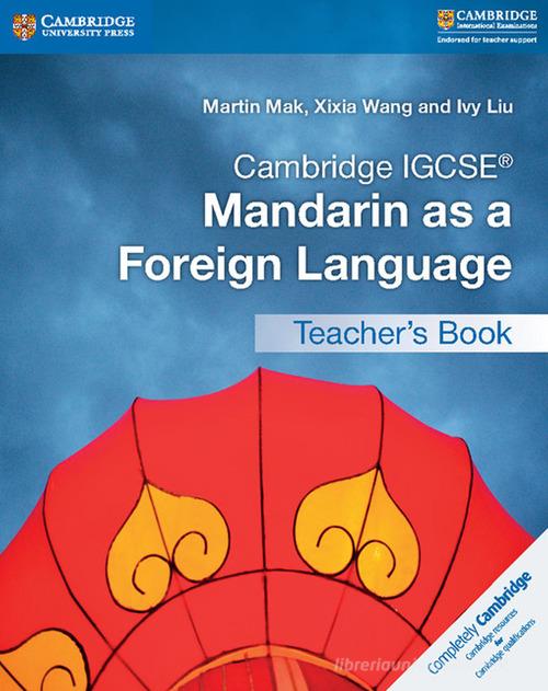 Cambridge IGCSE Mandarin as a Foreign Language. Teacher's Book di Mak Martin, Wang Xixia, Ivy Liu edito da Cambridge University Press