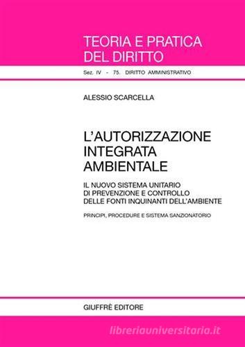 L' autorizzazione integrata ambientale. Il nuovo sistema unitario di prevenzione e controllo delle fonti inquinanti dell'ambiente di Alessio Scarcella edito da Giuffrè