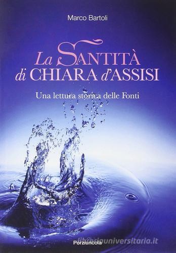 La santità di Chiara d'Assisi. Una lettura storica delle fonti di Marco Bartoli edito da Porziuncola