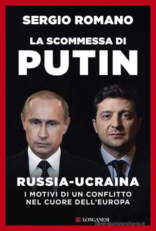 La scommessa di Putin. Russia-Ucraina, i motivi di un conflitto nel cuore dell'Europa di Sergio Romano edito da Longanesi