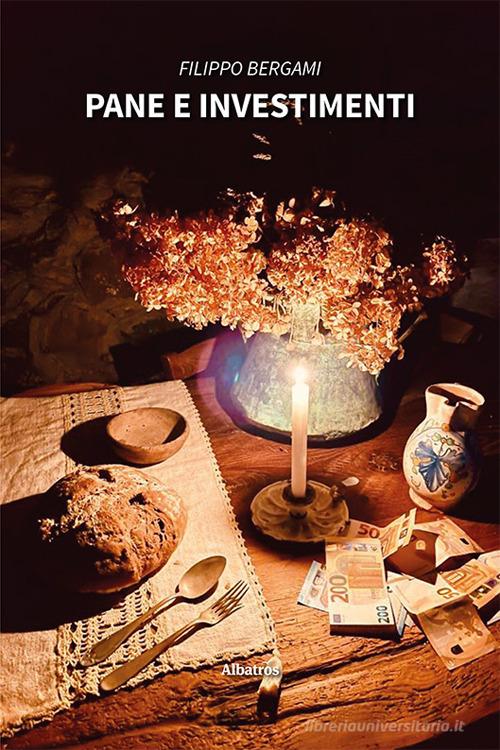 Pane e investimenti di Filippo Bergami edito da Gruppo Albatros Il Filo