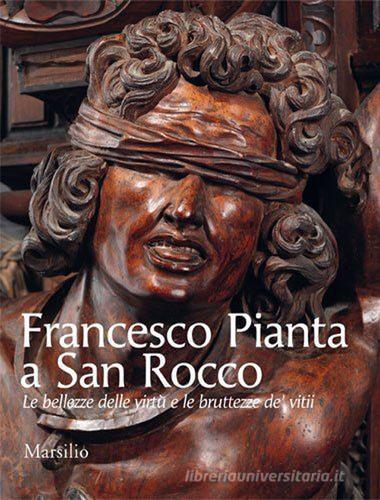 Francesco Pianta at San Rocco. The beauty of virtues and the ugliness of vices di Chiara Romanelli edito da Marsilio