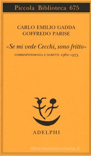 «Se mi vede Cecchi, sono fritto». Corrispondenza e scritti 1962-1973 di Carlo Emilio Gadda, Goffredo Parise edito da Adelphi