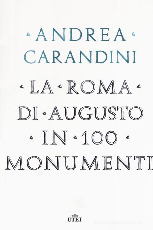 La Roma di Augusto in 100 monumenti di Andrea Carandini edito da UTET