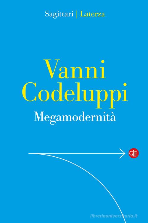 Megamodernità. Capire la società di Vanni Codeluppi edito da Laterza
