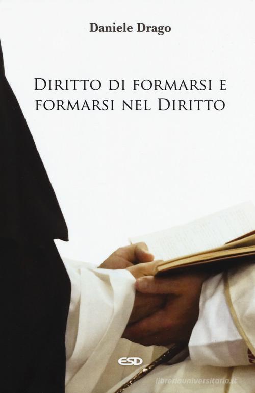 Diritto di formarsi e formarsi nel diritto di Daniele Drago edito da ESD-Edizioni Studio Domenicano