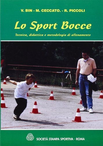 Lo sport bocce. Tecnica, didattica e metodologia di allenamento di V. Bin, M. Ceccato, R. Piccoli edito da Società Stampa Sportiva
