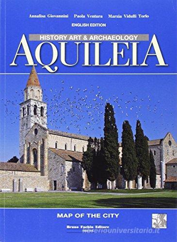 Aquileia. Storia, arte, archeologia. Ediz. inglese edito da Fachin