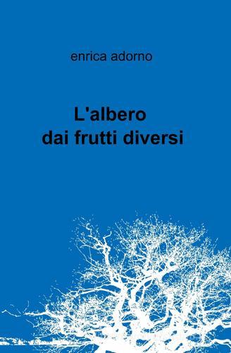 L' albero dai frutti diversi di Enrica Adorno edito da ilmiolibro self publishing