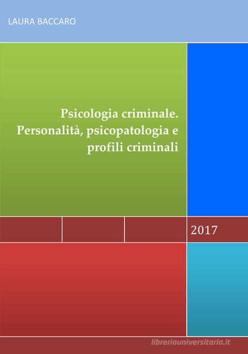 Psicologia criminale. Personalità, psicopatologia e profili criminali di Laura Baccaro edito da Ristretti Orizzonti