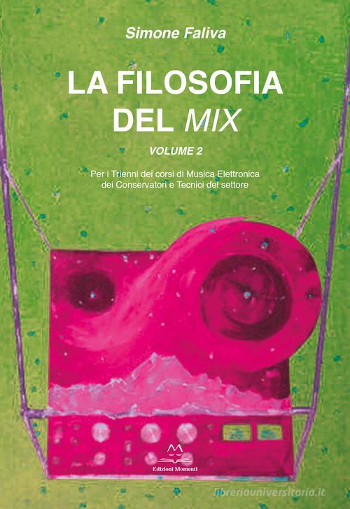 La filosofia del mix. Per i trienni dei corsi di musica elettronica dei conservatori e tecnici del settore vol. 2 di Simone Faliva edito da Edizioni Momenti-Ribera
