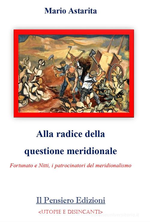 Alla radice della questione meridionale. Fortunato e Nitti, i patrocinatori del meridionalismo di Mario Astarita edito da Il Pensiero