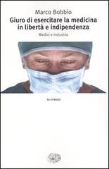 Giuro di esercitare la medicina in libertà e indipendenza. Medici e industria di Marco Bobbio edito da Einaudi