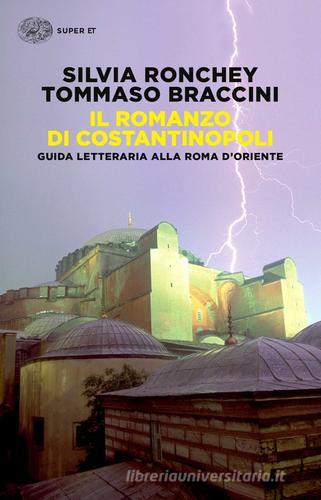 Il romanzo di Costantinopoli. Guida letteraria alla Roma d'Oriente di Silvia Ronchey, Tommaso Braccini edito da Einaudi