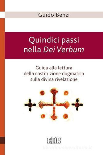 Quindici passi nella Dei Verbum. Guida alla lettura della costituzione dogmatica sulla divina rivelazione di Guido Benzi edito da EDB