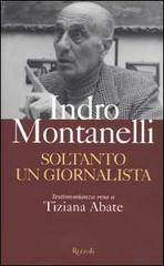 Soltanto un giornalista di Indro Montanelli, Tiziana Abate edito da Rizzoli