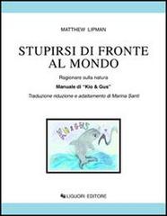 Stupirsi di fronte al mondo. Ragionare sulla natura. Manuale di «Kio & Gus». Per la Scuola elementare di Matthew Lipman edito da Liguori