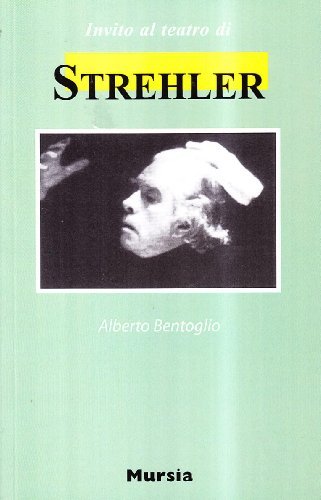 Invito al teatro di Strehler di Alberto Bentoglio edito da Ugo Mursia Editore