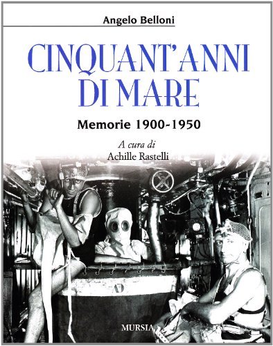 Cinquant'anni di mare. Memorie 1900-1950 di Angelo Belloni edito da Ugo Mursia Editore