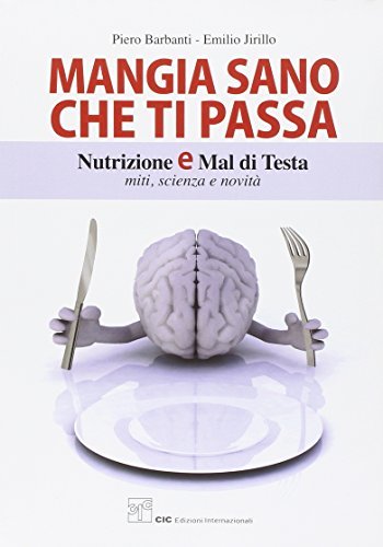 Mangia sano che ti passa. Nutrizione e mal di testa. Miti, scienza e novità di Piero Barbanti, Emilio Jirillo edito da CIC Edizioni Internazionali