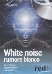 White noise-Rumore bianco. Le proprietà antidolorifiche del suono. Audiolibro. CD Audio di Franco Brera edito da Red Edizioni