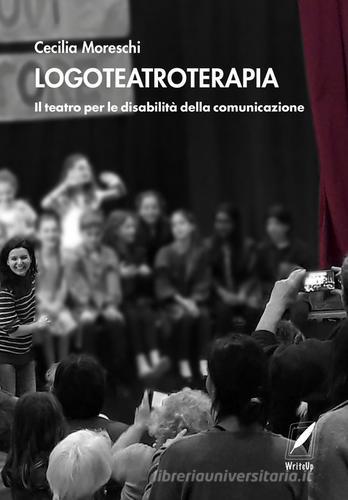 Logoteatroterapia. Il teatro per le disabilità della comunicazione di Cecilia Moreschi edito da WriteUp