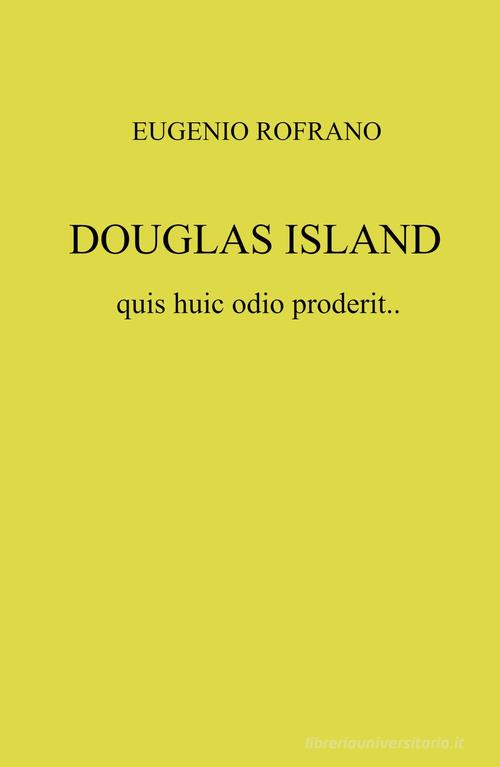 Douglas island quis huic odio proderit... di Eugenio Rofrano edito da ilmiolibro self publishing