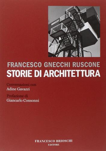 Storie di architettura di Francesco Gnecchi Ruscone, Adine Gavazzi edito da Brioschi