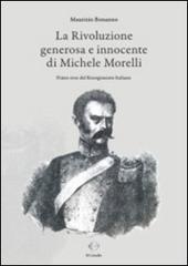 La rivoluzione generosa e innocente di Michele Morelli. Primo eroe del Risorgimento italiano di Il Cristallo edito da Libritalia.net
