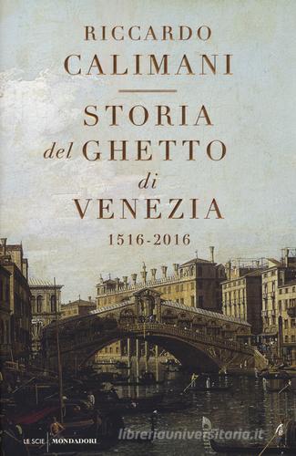 Storia del ghetto di Venezia. (1516-2016) di Riccardo Calimani edito da Mondadori