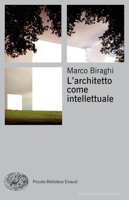 L' architetto come intellettuale di Marco Biraghi edito da Einaudi