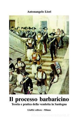 Il processo barbaricino. Teoria e pratica della vendetta in Sardegna di Antonangelo Liori edito da Giuffrè