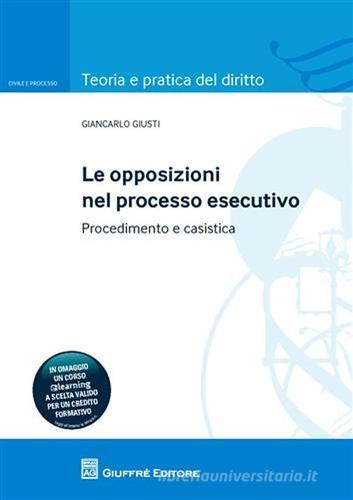 Le opposizioni nel processo esecutivo. Procedimento e casistica di Giancarlo Giusti edito da Giuffrè